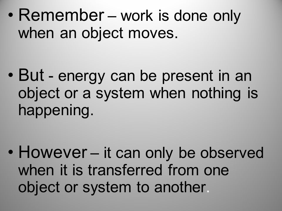 Remember – work is done only when an object moves.