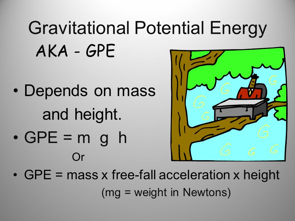 Gravitational Potential Energy Depends on mass and height.