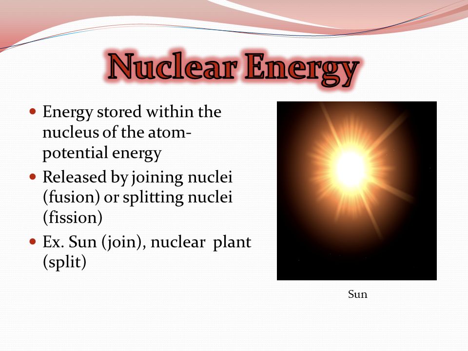 Energy stored within the nucleus of the atom- potential energy Released by joining nuclei (fusion) or splitting nuclei (fission) Ex.