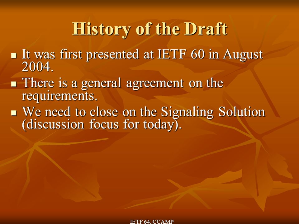 IETF 64, CCAMP History of the Draft It was first presented at IETF 60 in August 2004.