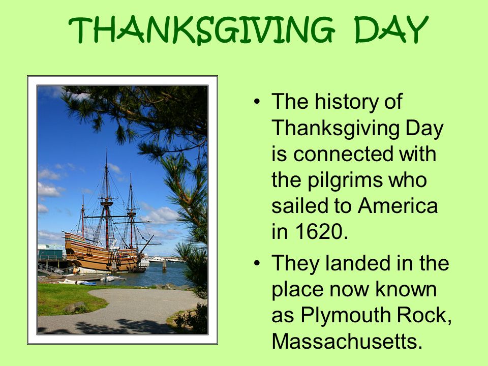 THANKSGIVING DAY The history of Thanksgiving Day is connected with the pilgrims who sailed to America in 1620.