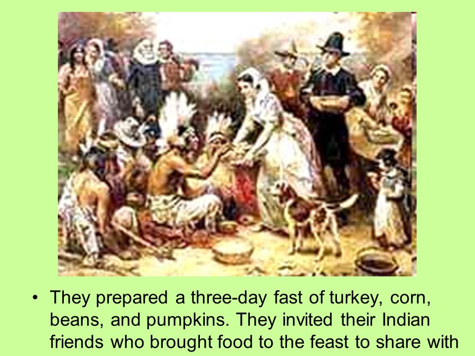 They prepared a three-day fast of turkey, corn, beans, and pumpkins.