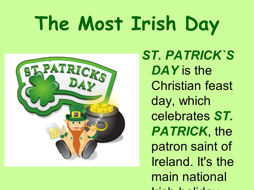 The Most Irish Day ST. PATRICK`S DAY is the Christian feast day, which celebrates ST.