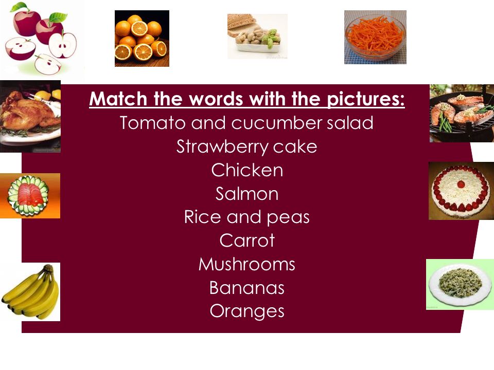 Match the words with the pictures: Tomato and cucumber salad Strawberry cake Chicken Salmon Rice and peas Carrot Mushrooms Bananas Oranges