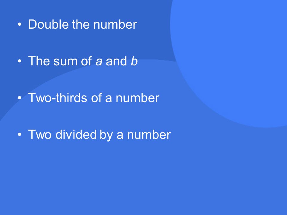 Double the number The sum of a and b Two-thirds of a number Two divided by a number