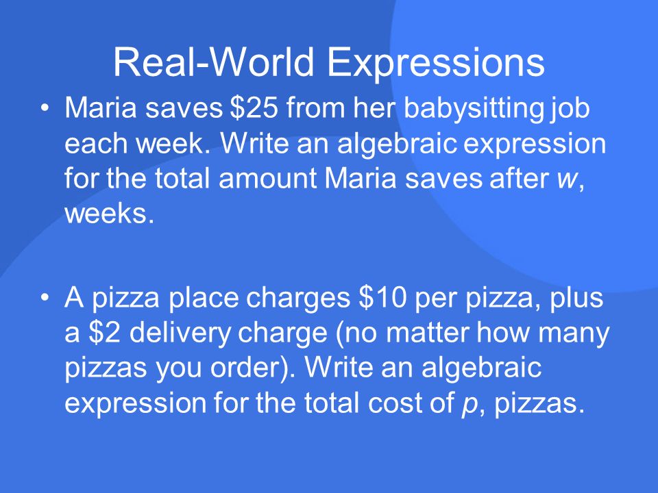Real-World Expressions Maria saves $25 from her babysitting job each week.