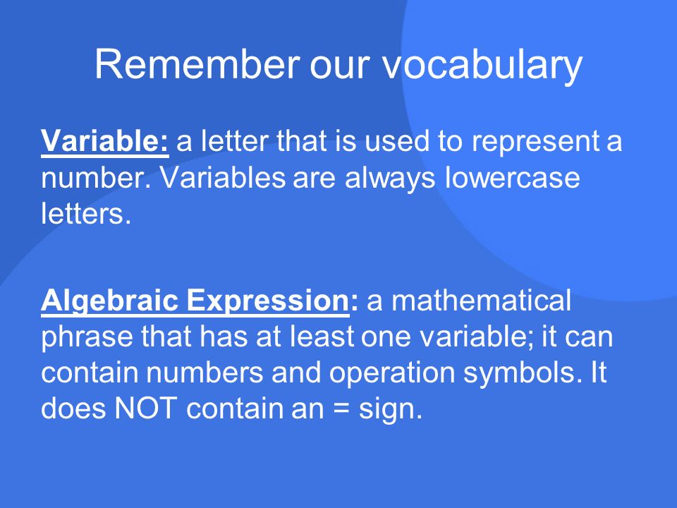 Remember our vocabulary Variable: a letter that is used to represent a number.