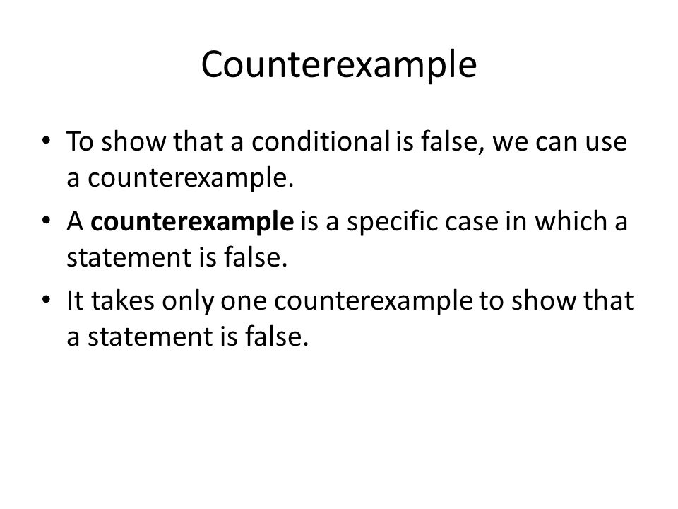 Counterexample To show that a conditional is false, we can use a counterexample.