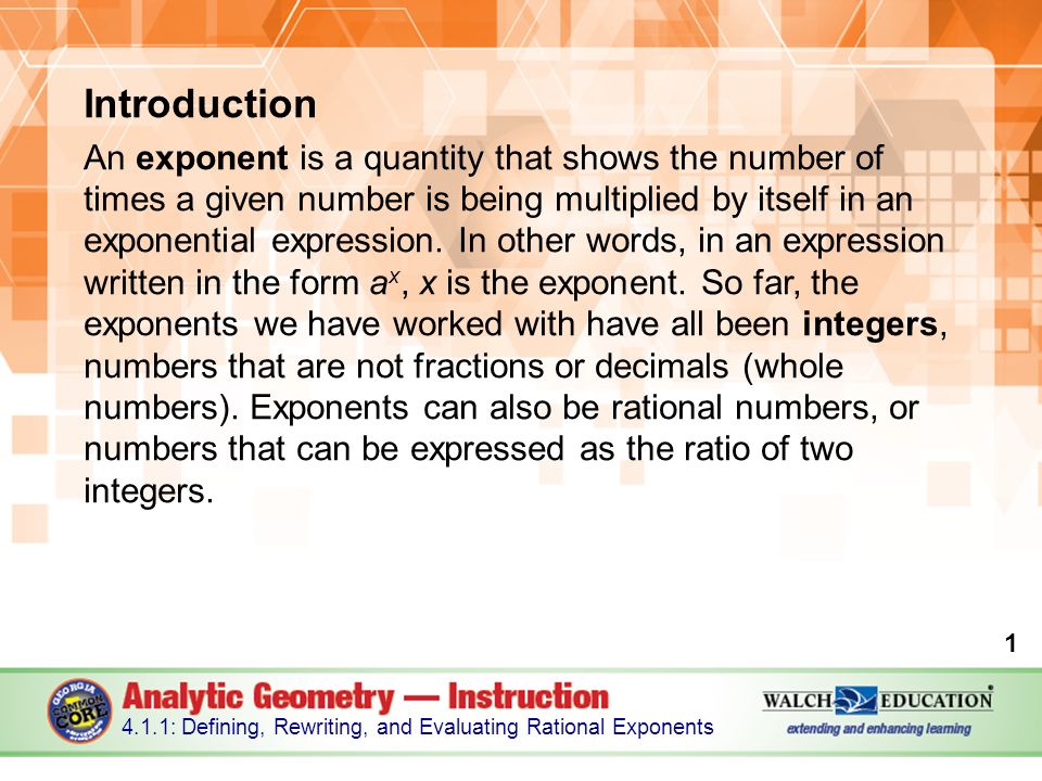Introduction An exponent is a quantity that shows the number of times a given number is being multiplied by itself in an exponential expression.