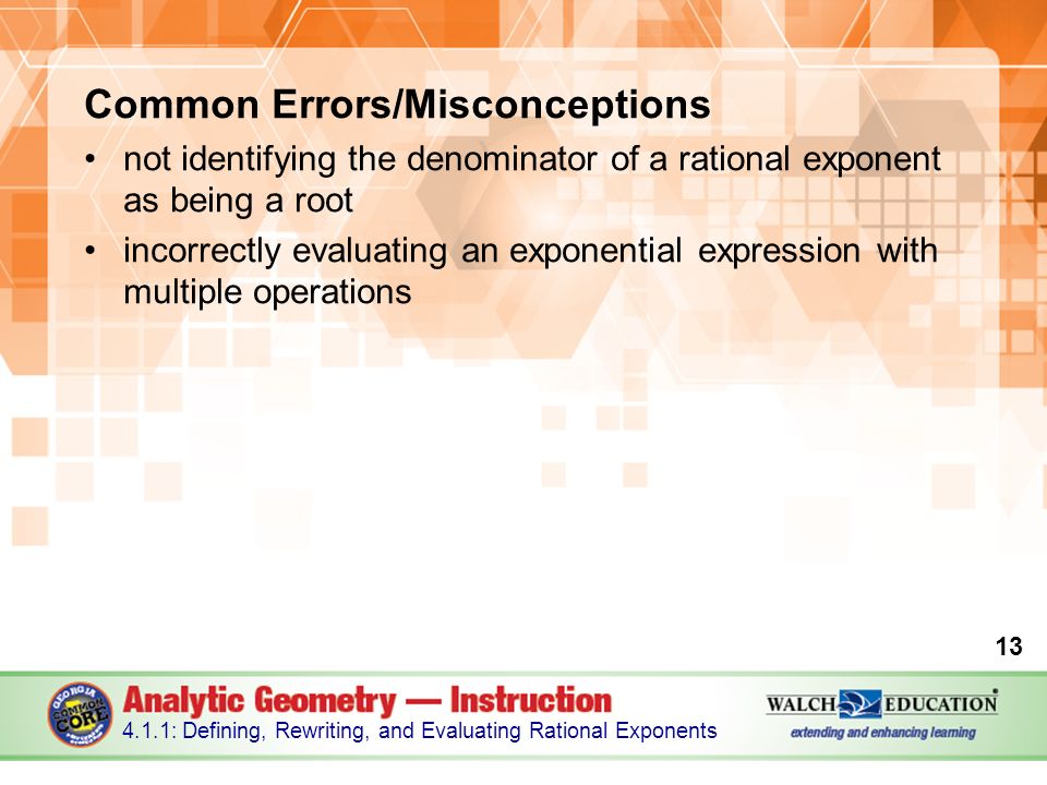 Common Errors/Misconceptions not identifying the denominator of a rational exponent as being a root incorrectly evaluating an exponential expression with multiple operations : Defining, Rewriting, and Evaluating Rational Exponents