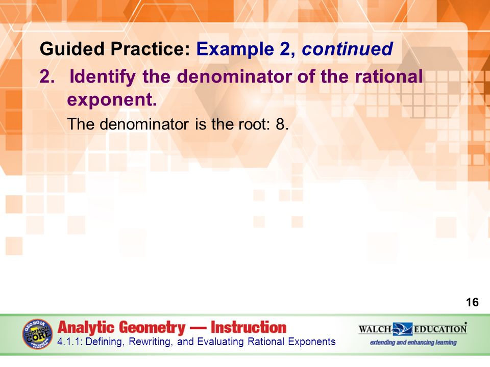 Guided Practice: Example 2, continued 2.Identify the denominator of the rational exponent.