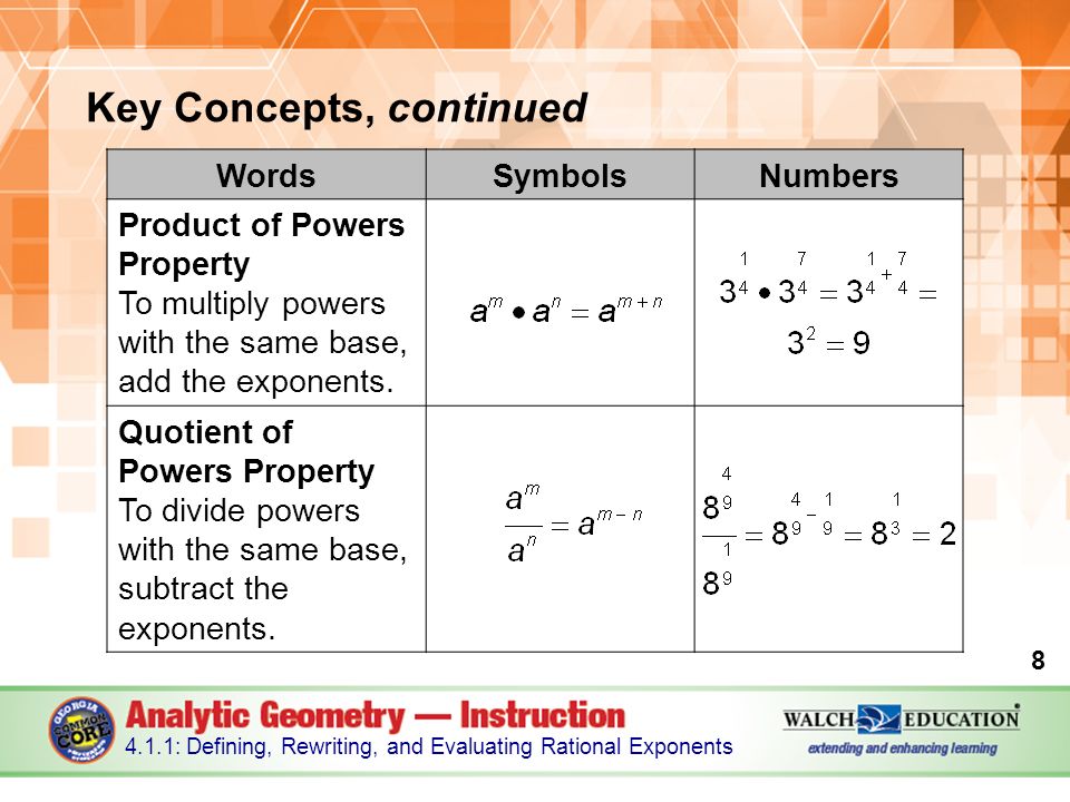 Key Concepts, continued : Defining, Rewriting, and Evaluating Rational Exponents WordsSymbolsNumbers Product of Powers Property To multiply powers with the same base, add the exponents.