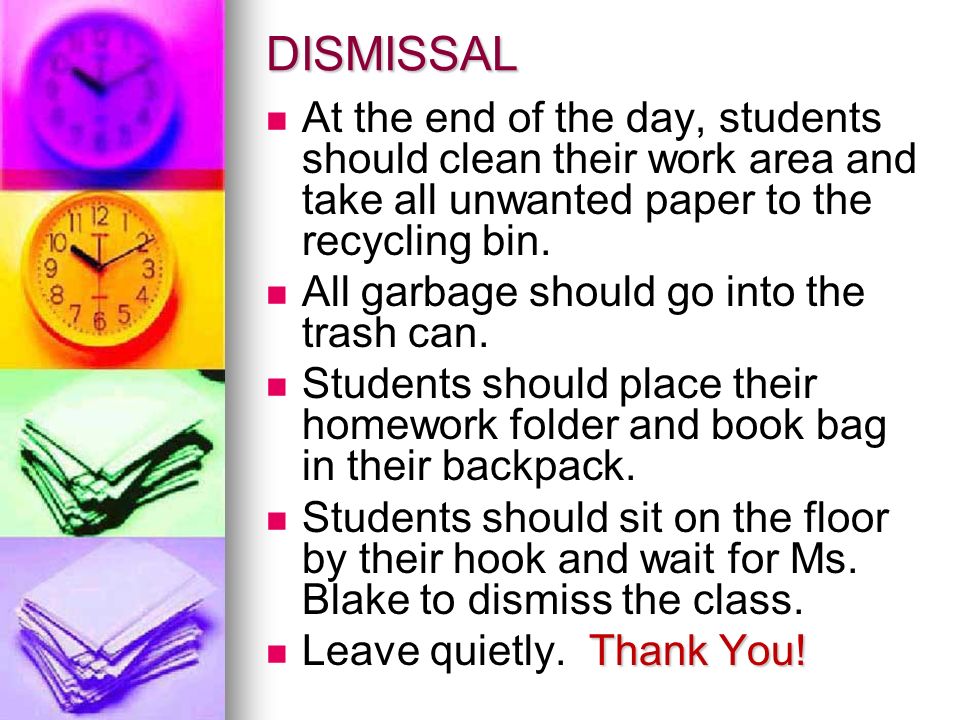 DISMISSAL At the end of the day, students should clean their work area and take all unwanted paper to the recycling bin.