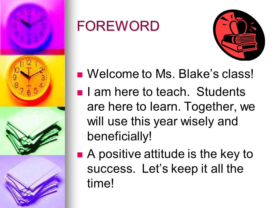 FOREWORD Welcome to Ms. Blake’s class. I am here to teach.