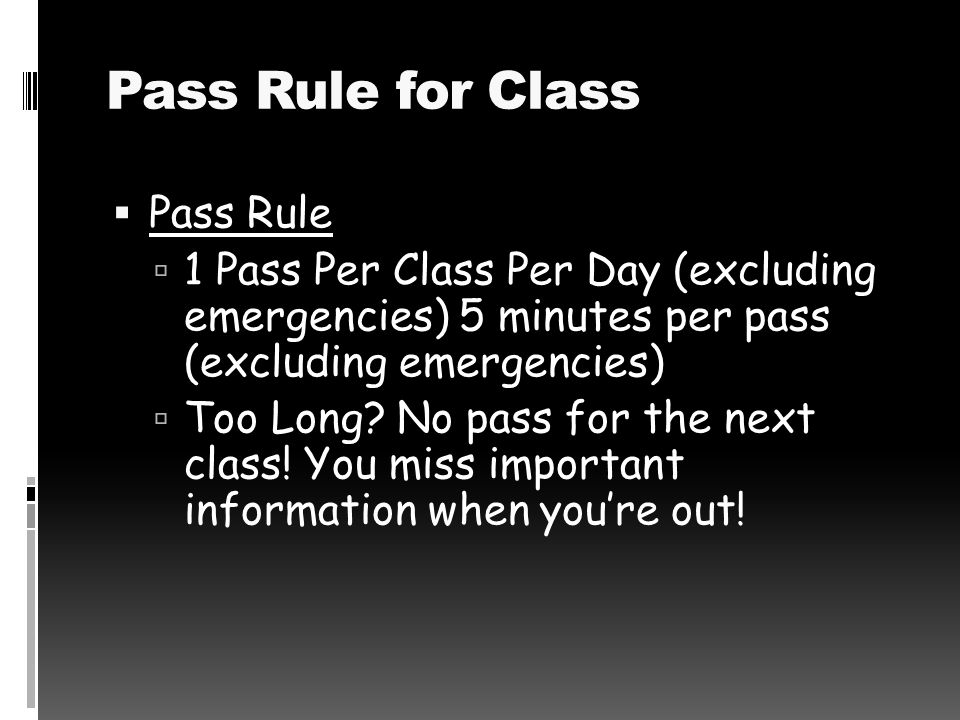 Pass Rule for Class  Pass Rule  1 Pass Per Class Per Day (excluding emergencies) 5 minutes per pass (excluding emergencies)  Too Long.