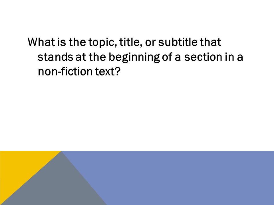What is the topic, title, or subtitle that stands at the beginning of a section in a non-fiction text