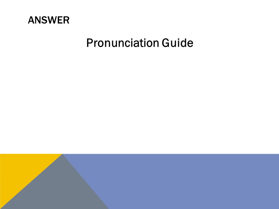 ANSWER Pronunciation Guide