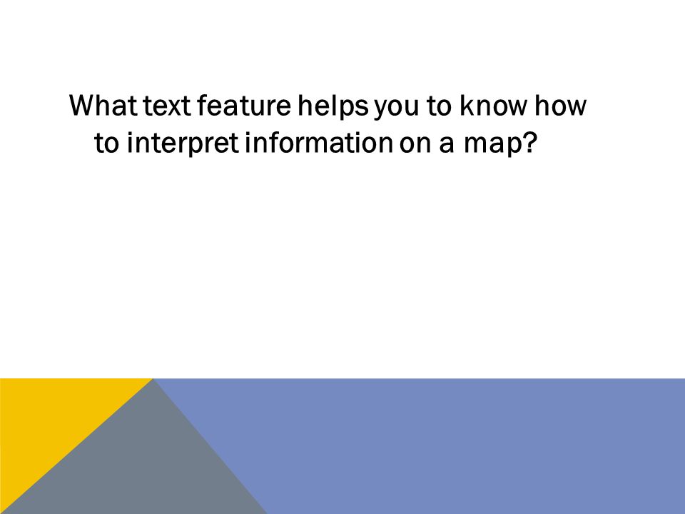 What text feature helps you to know how to interpret information on a map