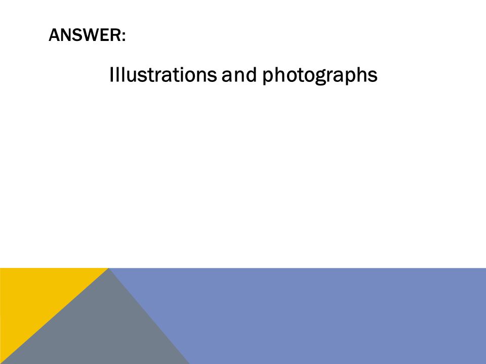ANSWER: Illustrations and photographs