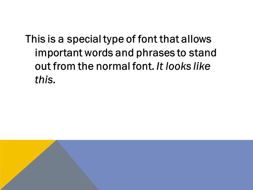 This is a special type of font that allows important words and phrases to stand out from the normal font.