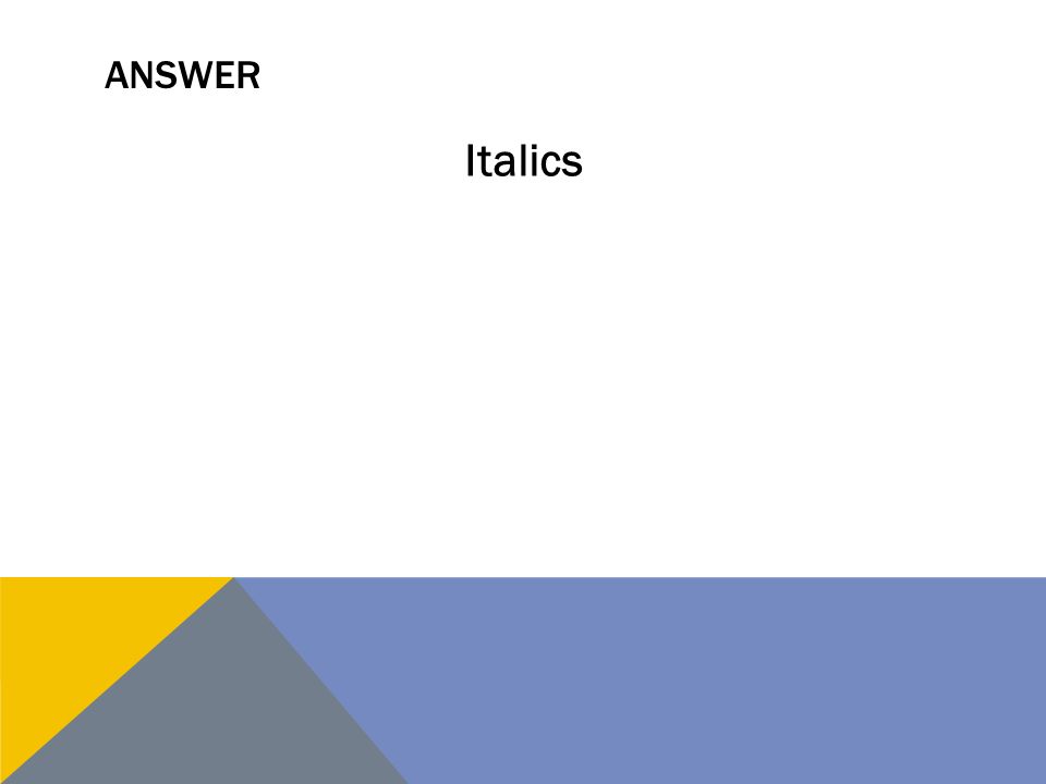 ANSWER Italics