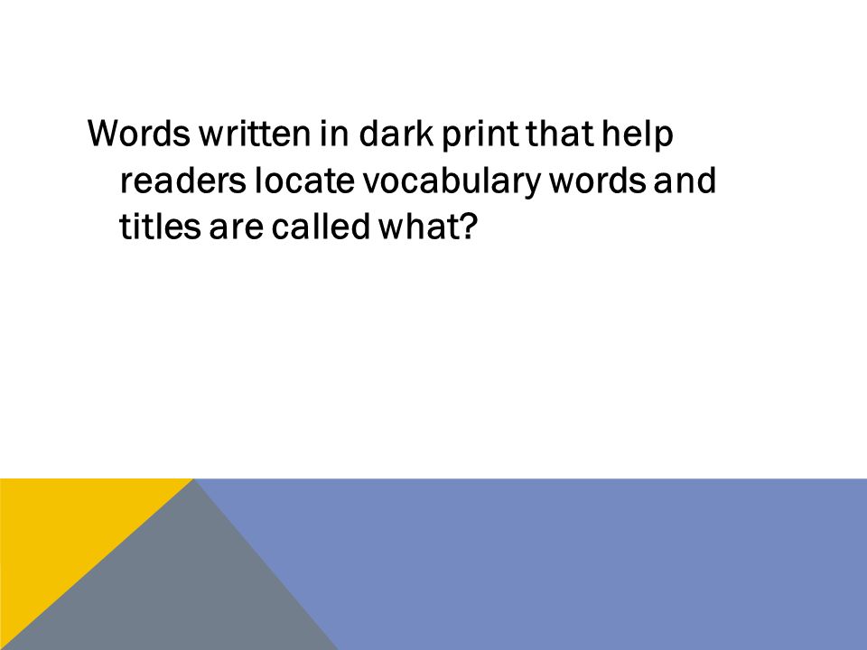 Words written in dark print that help readers locate vocabulary words and titles are called what