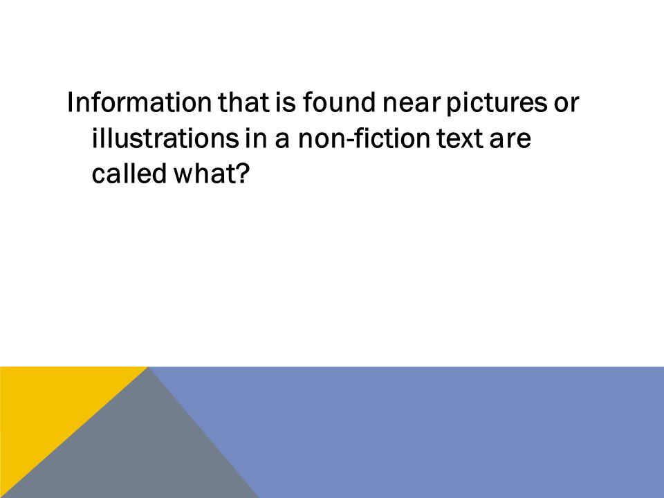 Information that is found near pictures or illustrations in a non-fiction text are called what