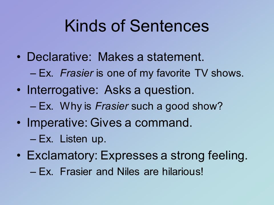 Kinds of Sentences Declarative: Makes a statement.