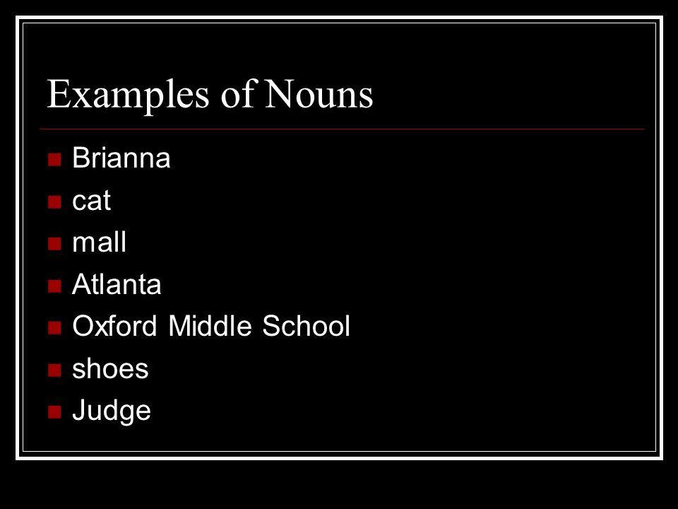 Examples of Nouns Brianna cat mall Atlanta Oxford Middle School shoes Judge