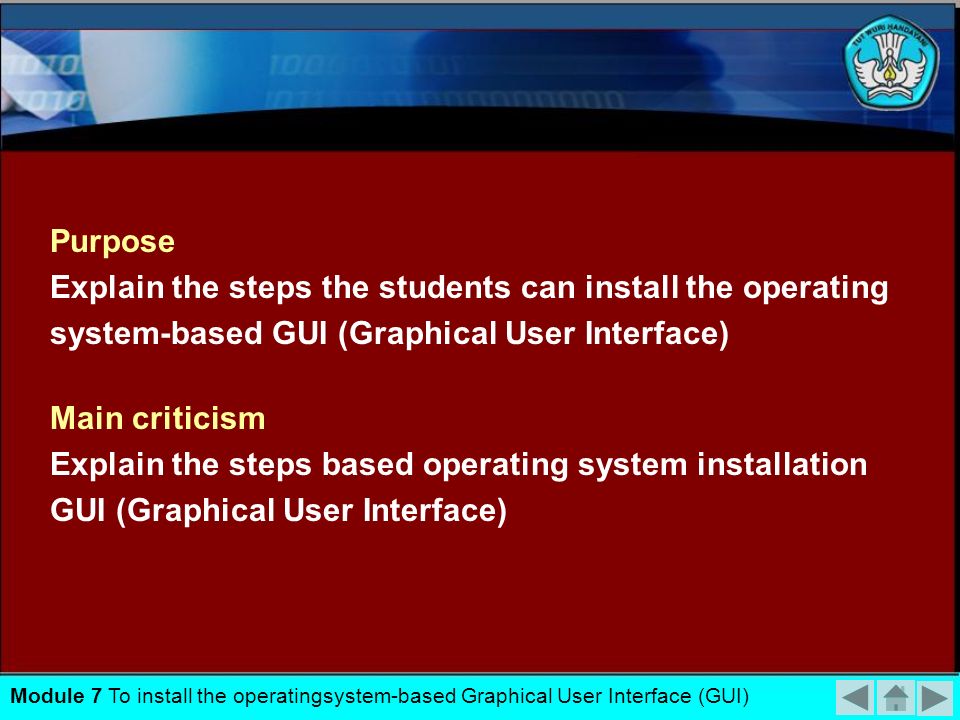 Module 7 To install the operatingsystem-based Graphical User Interface (GUI) PURPOSE The steps the operating system installation based GUI (Graphical User Interface) Implement the installation of the operating system-based GUI according Installation Manual Implement the installation of the operating system-based GUI according Installation Manual Implement the installation of the operating system- based text appropriate Installation Manual HOME