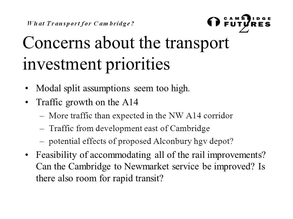 Concerns about the transport investment priorities Modal split assumptions seem too high.