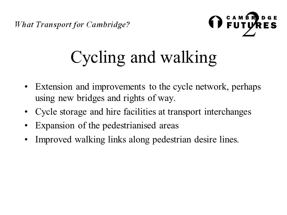 Cycling and walking Extension and improvements to the cycle network, perhaps using new bridges and rights of way.
