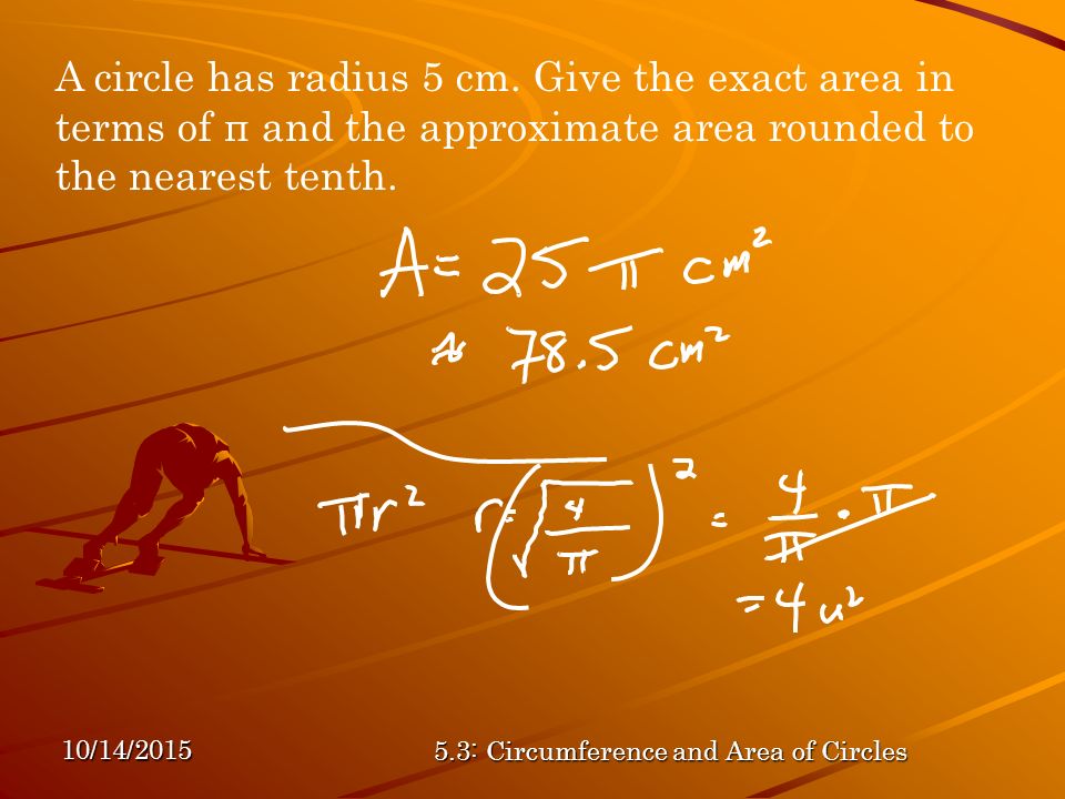10/14/ : Circumference and Area of Circles A circle has radius 5 cm.