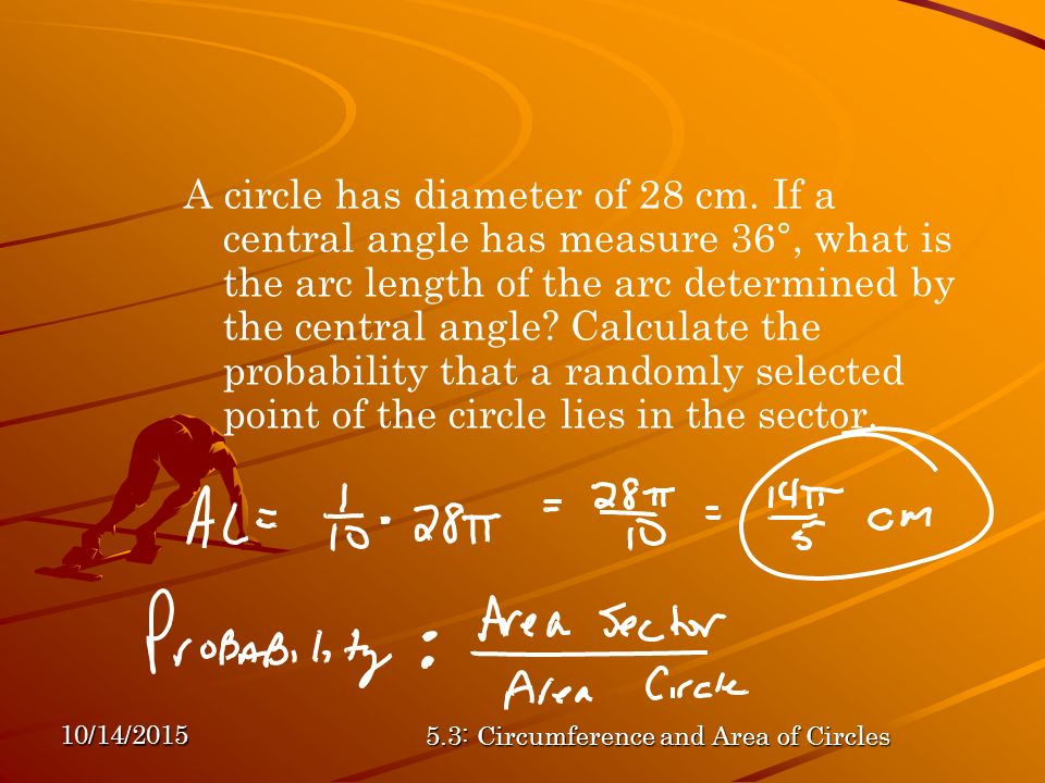 10/14/ : Circumference and Area of Circles A circle has diameter of 28 cm.