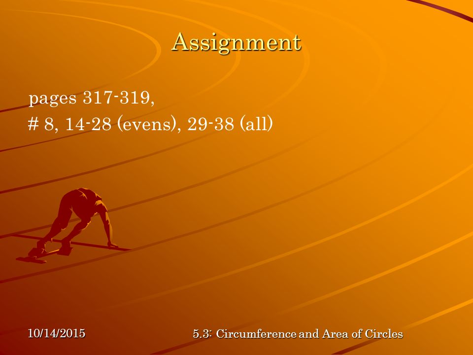 10/14/ : Circumference and Area of Circles Assignment pages , # 8, (evens), (all)