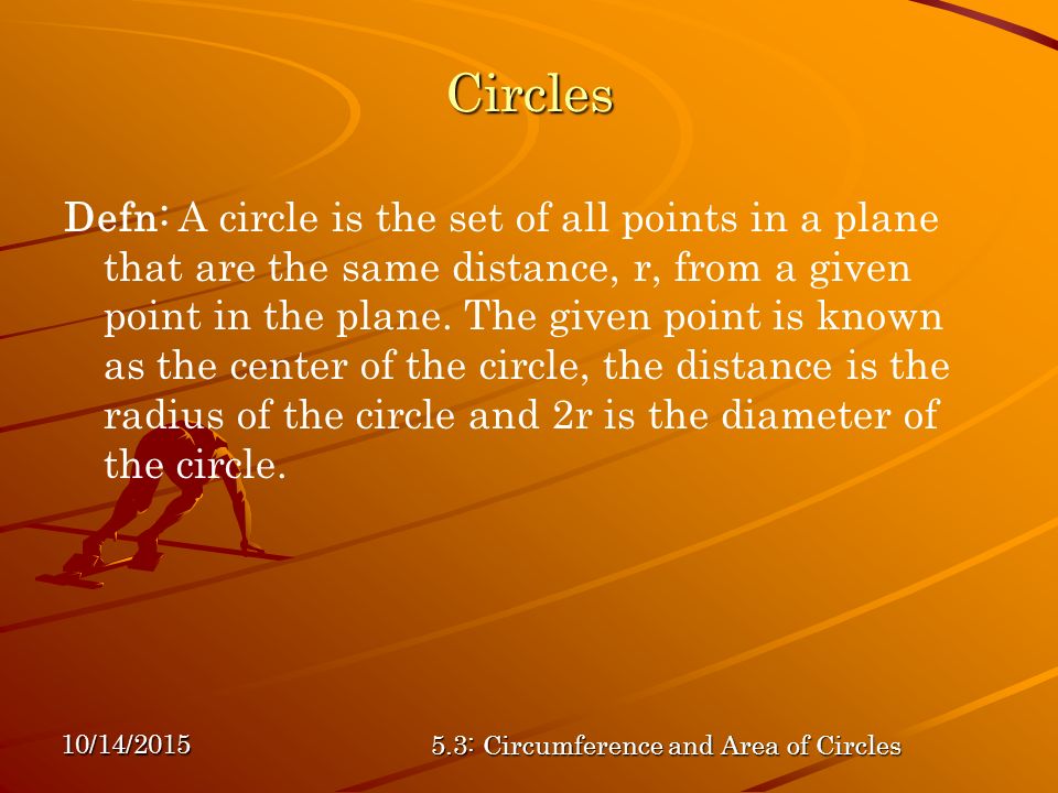10/14/ : Circumference and Area of Circles Circles Defn: A circle is the set of all points in a plane that are the same distance, r, from a given point in the plane.