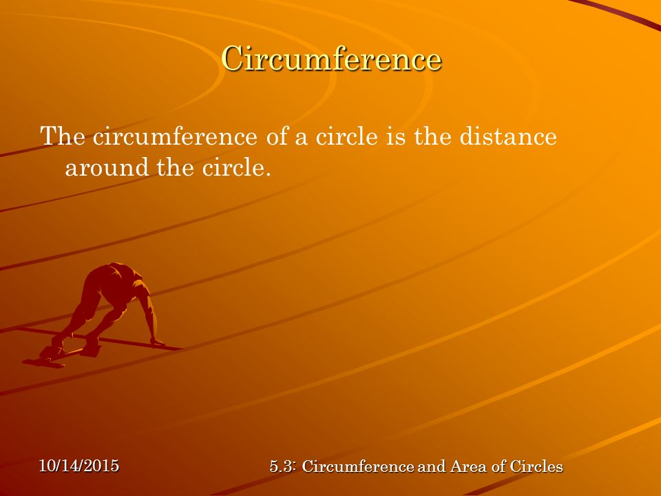 10/14/ : Circumference and Area of Circles Circumference The circumference of a circle is the distance around the circle.