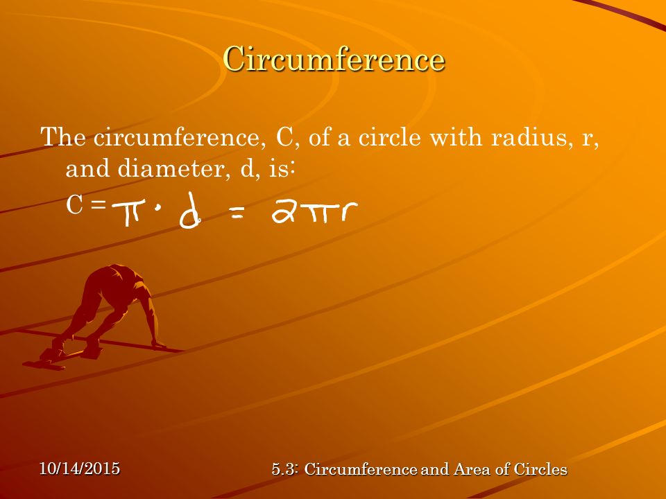 10/14/ : Circumference and Area of Circles Circumference The circumference, C, of a circle with radius, r, and diameter, d, is: C =