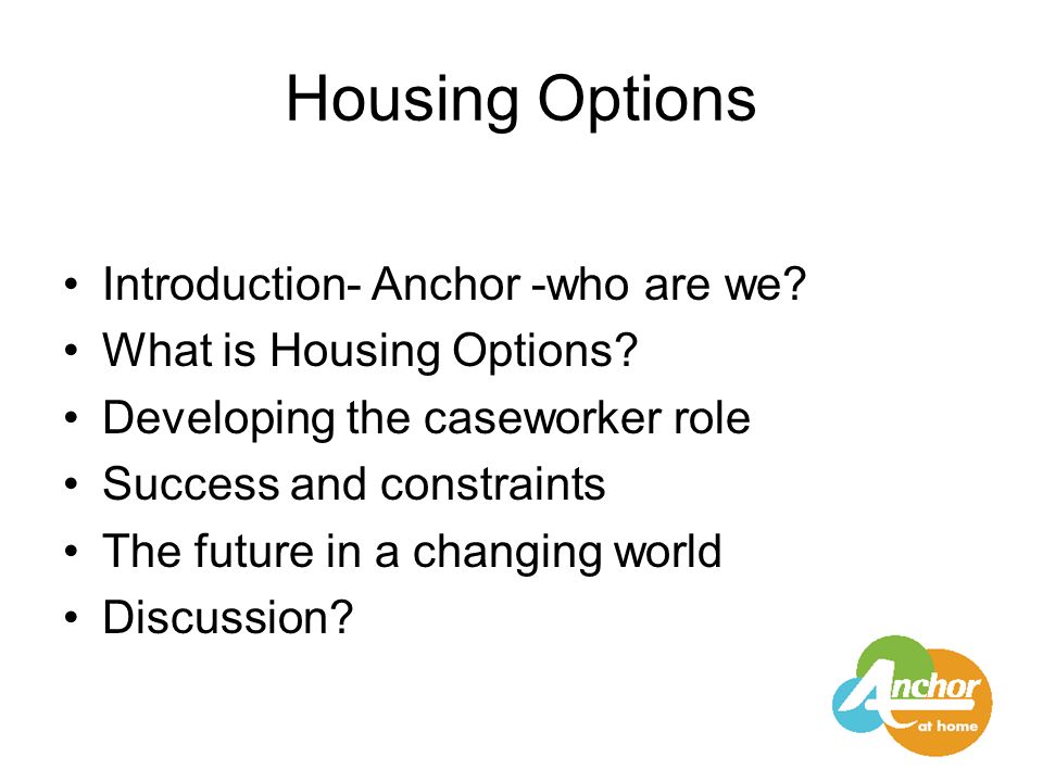 Housing Options Introduction- Anchor -who are we. What is Housing Options.