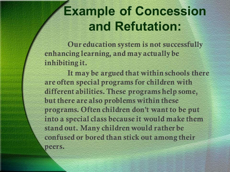Example of Concession and Refutation: It may be argued that within schools there are often special programs for children with different abilities.