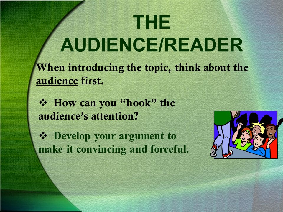 THE AUDIENCE/READER When introducing the topic, think about the audience first.