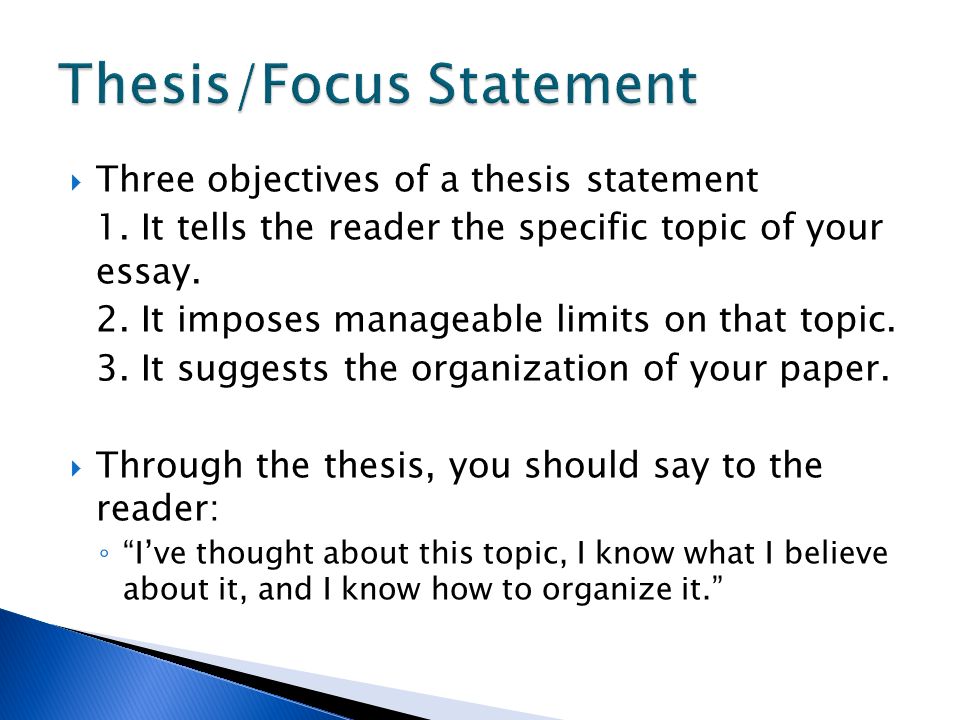  Three objectives of a thesis statement 1. It tells the reader the specific topic of your essay.