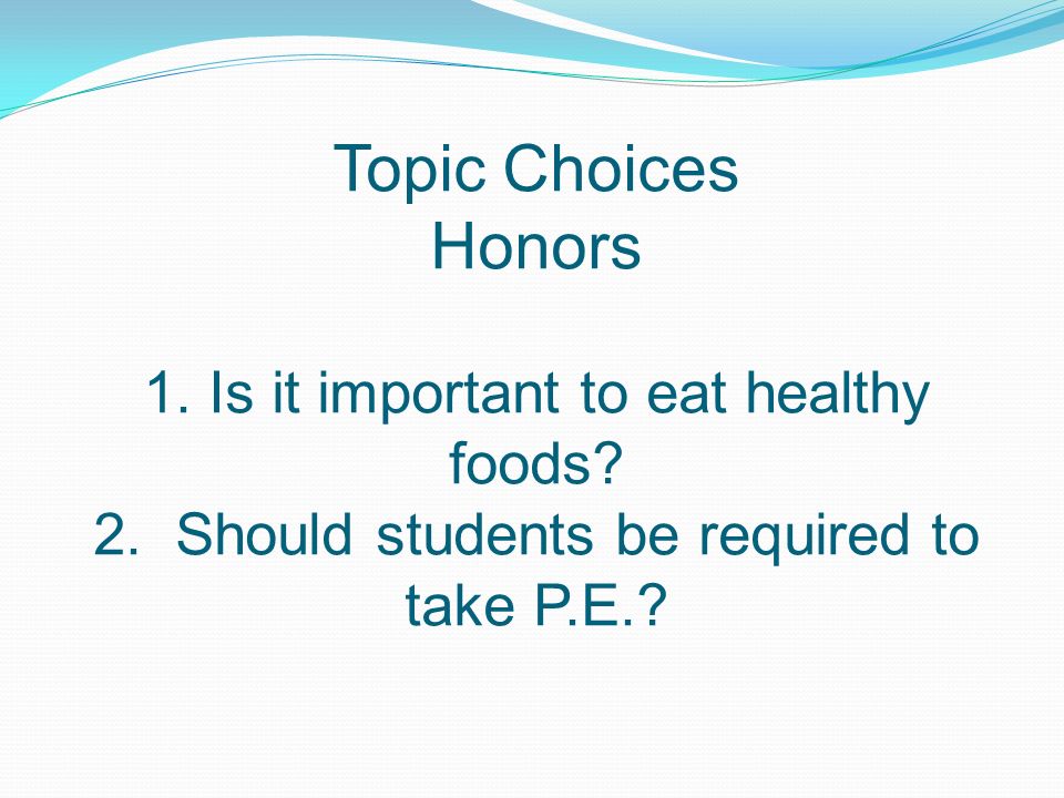 Topic Choices Honors 1. Is it important to eat healthy foods.