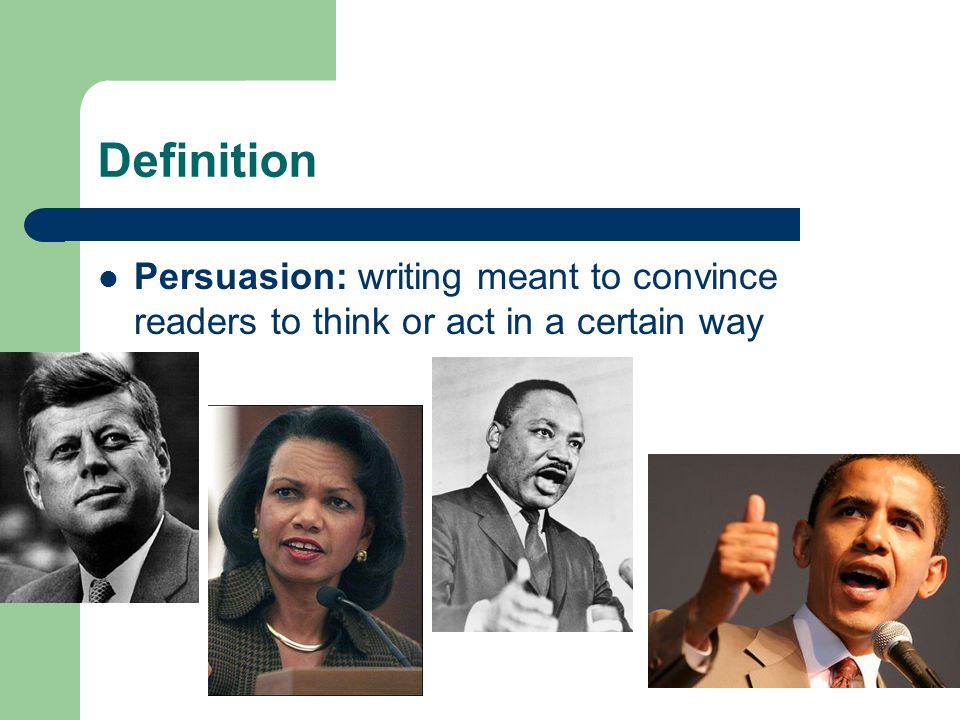 Definition Persuasion: writing meant to convince readers to think or act in a certain way