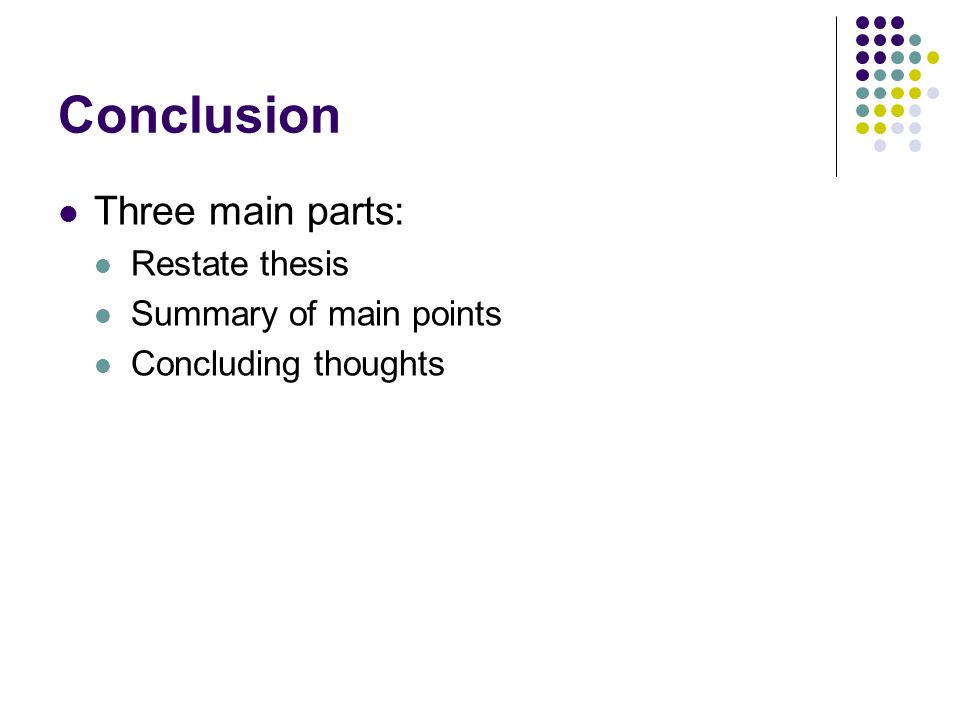 Conclusion Three main parts: Restate thesis Summary of main points Concluding thoughts