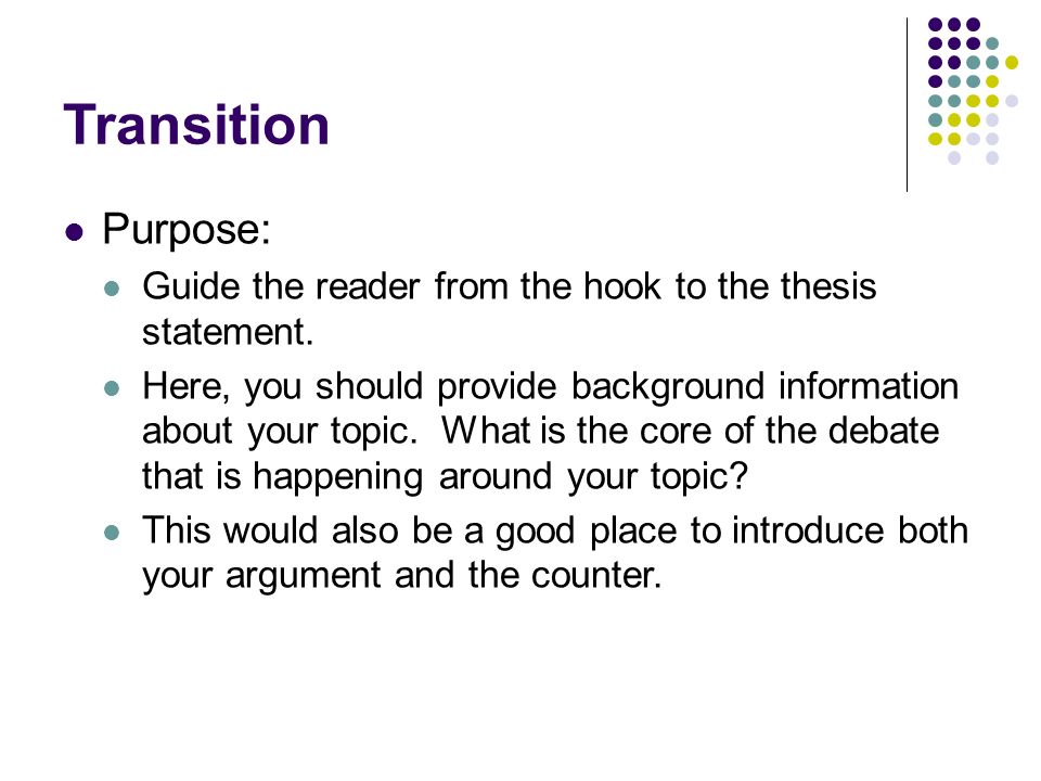 Transition Purpose: Guide the reader from the hook to the thesis statement.
