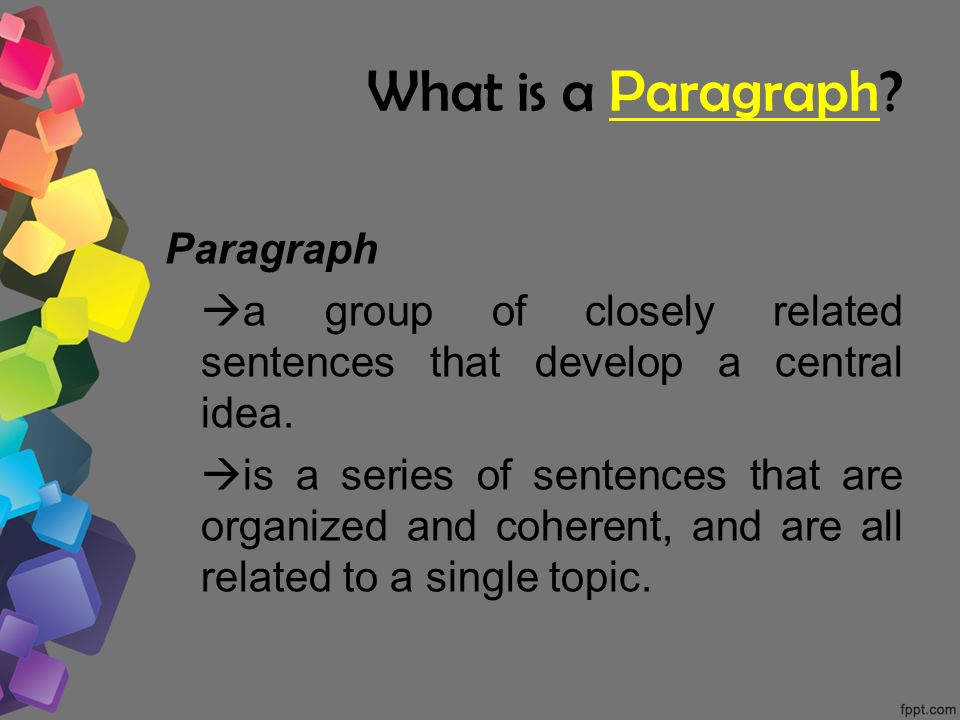 What is a Paragraph. Paragraph  a group of closely related sentences that develop a central idea.