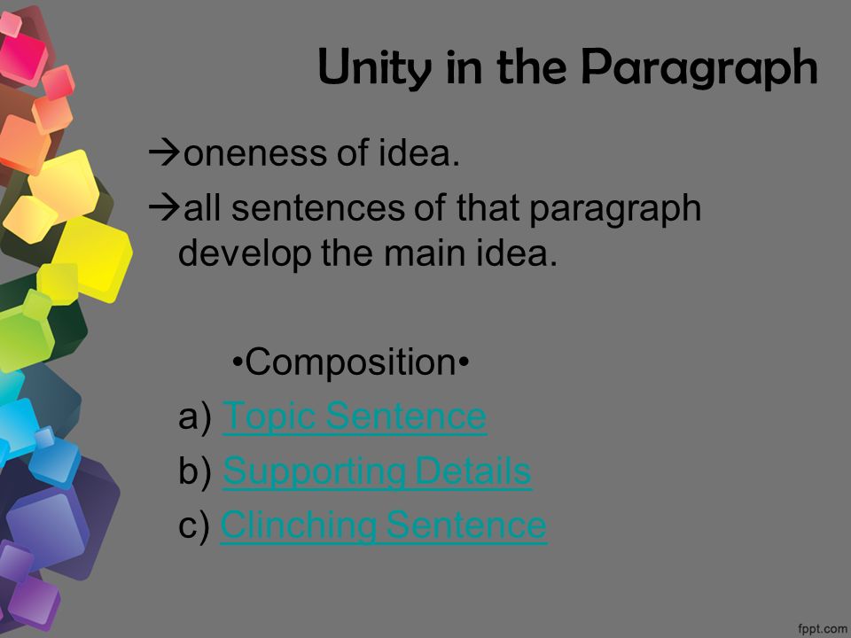 Unity in the Paragraph  oneness of idea.  all sentences of that paragraph develop the main idea.