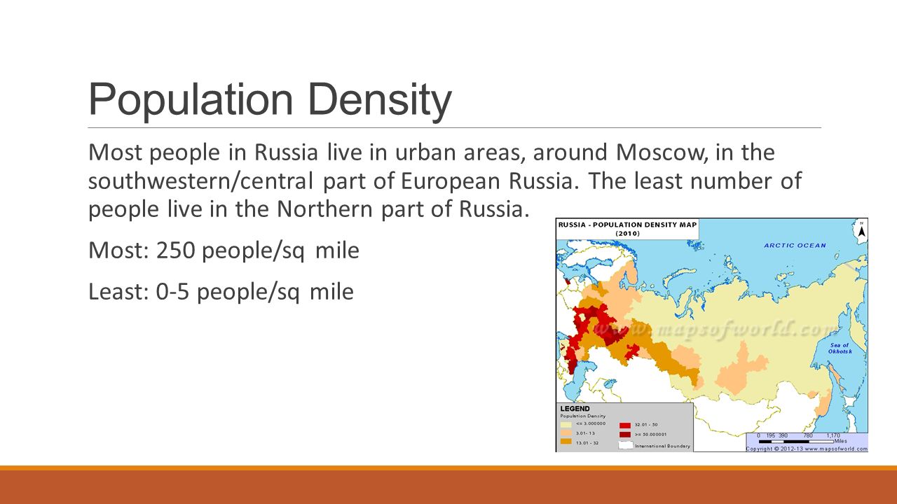 Population Density Most people in Russia live in urban areas, around Moscow, in the southwestern/central part of European Russia.