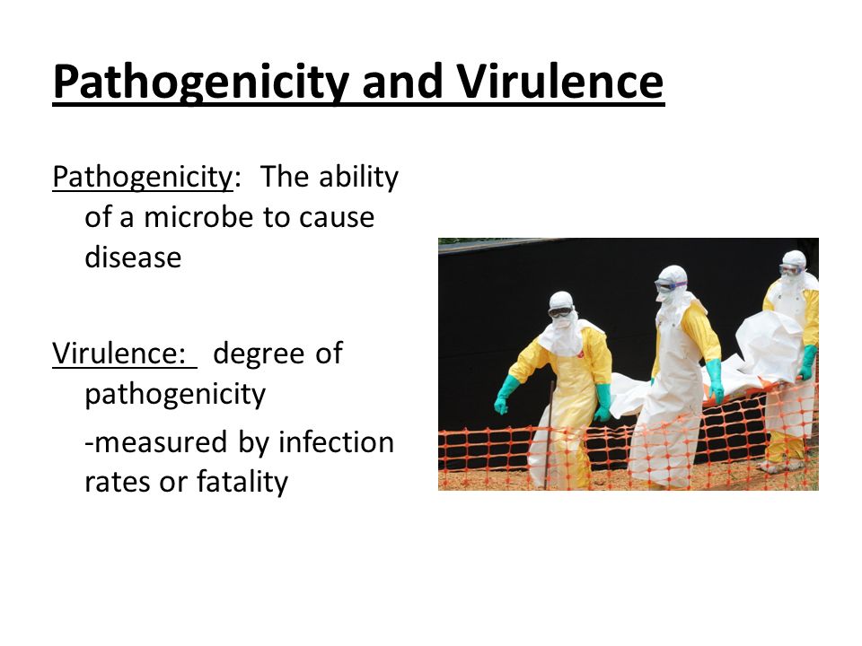 Pathogenicity and Virulence Pathogenicity: The ability of a microbe to cause disease Virulence: degree of pathogenicity -measured by infection rates or fatality